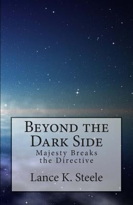 Beyond the Dark Side: Majesty Breaks the Directive by Steele, Lance K.