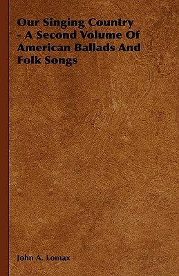 Our Singing Country - A Second Volume Of American Ballads And Folk Songs by Lomax, John a.