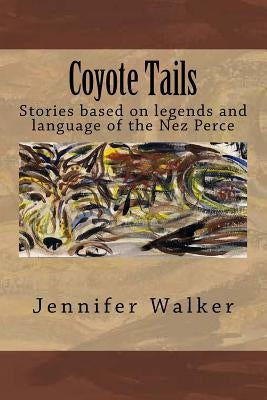 Coyote Tails: Legends of the Nez Perce People by Walker, John W., Jr.