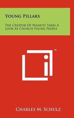 Young Pillars: The Creator of Peanuts Takes a Look at Church Young People by Schulz, Charles M.