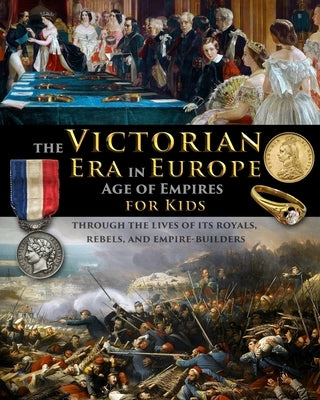 The Victorian Era in Europe - Age of Empires - through the lives of its royals, rebels, and empire-builders by Fet, Catherine