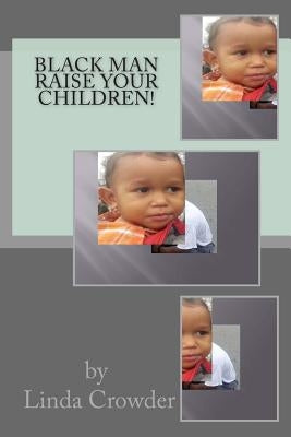 Black Man Raise Your Children by Crowder, Linda D.