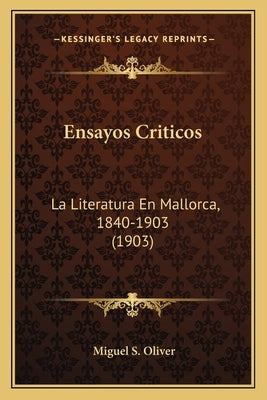 Ensayos Criticos: La Literatura En Mallorca, 1840-1903 (1903) by Oliver, Miguel S.