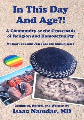 In This Day and Age?!: A Community at the Crossroads of Religion and Homosexuality by Namdar MD, Isaac
