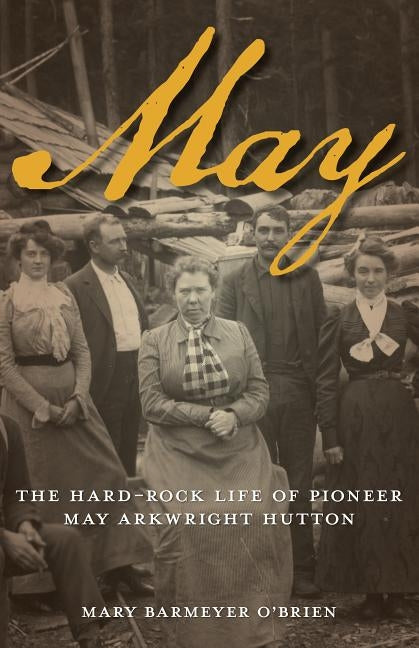 May: The Hard-Rock Life of Pioneer May Arkwright Hutton by O'Brien, Mary Barmeyer
