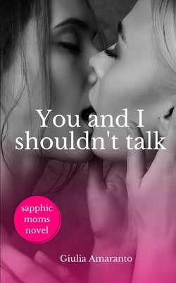 You and I shouldn't talk: Sapphic Moms Novel by Amaranto, Giulia