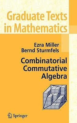 Combinatorial Commutative Algebra by Miller, Ezra