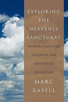 Exploring the Heavenly Sanctuary: Understanding Seventh-Day Adventist Theology by Rasell, Marc