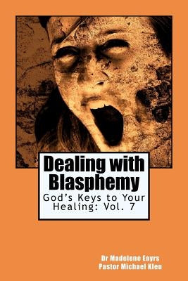 God's Keys to Your Healing: Dealing with Blasphemy by Kleu, Michael