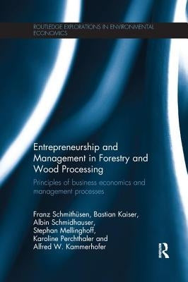 Entrepreneurship and Management in Forestry and Wood Processing: Principles of Business Economics and Management Processes by Schmithüsen, Franz