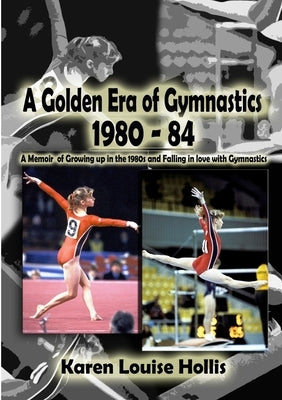 A Golden Era of Gymnastics 1980-84 by Hollis, Karen Louise