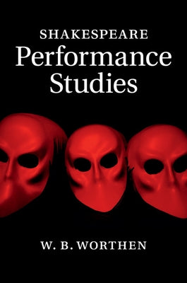 Shakespeare Performance Studies by Worthen, W. B.