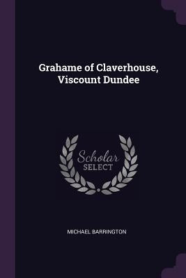Grahame of Claverhouse, Viscount Dundee by Barrington, Michael