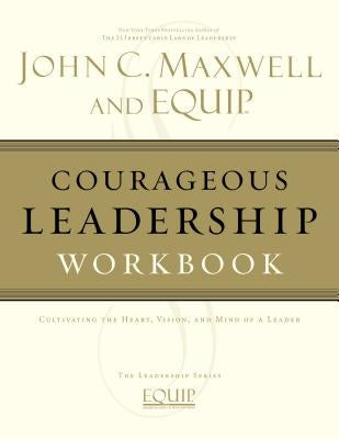 Courageous Leadership Workbook: The Equip Leadership Series by Maxwell, John C.
