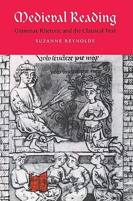 Medieval Reading: Grammar, Rhetoric and the Classical Text by Reynolds, Suzanne