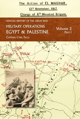 Military Operations Egypt & Palestine: Volume 2 Part 1: FROM JUNE 1917 TO THE END OF THE WAR by Falls, Captain Cyril