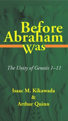 Before Abraham Was: The Unity of Genesis 1-11 by Kikawada, Isaac M.