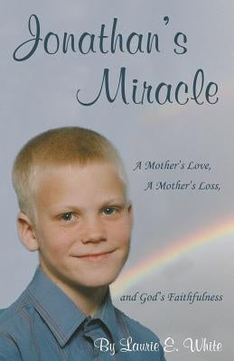 Jonathan's Miracle: A Mother's Love, a Mother's Loss, and God's Faithfulness by White, Laurie E.
