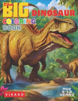 The BIG Dinosaur Coloring Book: A fun exciting Dinosaur coloring book for kids 3-12 years by K, Senthil Kumar