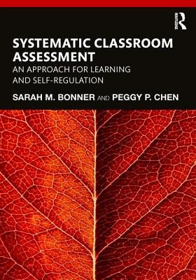 Systematic Classroom Assessment: An Approach for Learning and Self-Regulation by Bonner, Sarah M.