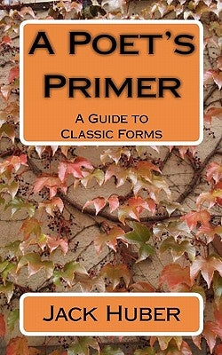 A Poet's Primer: A Guide to Classic Forms by Huber, Jack
