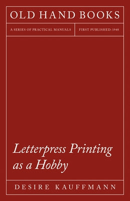 Letterpress Printing as a Hobby: With an Introductory Chapter by Theodore De Vinne by Kauffmann, Desire