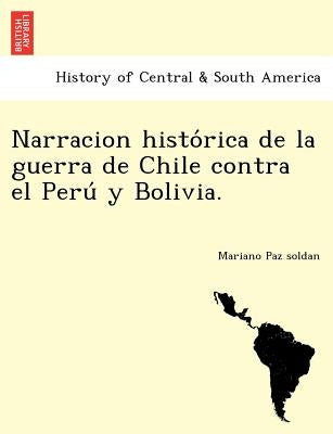Narracion histórica de la guerra de Chile contra el Perú y Bolivia. by Paz Soldan, Mariano