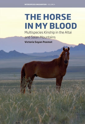 The Horse in My Blood: Multispecies Kinship in the Altai and Saian Mountains by Peemot, Victoria Soyan