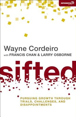 The Sifted: Pursuing Growth through Trials, Challenges, and Disappointments by Cordeiro, Wayne