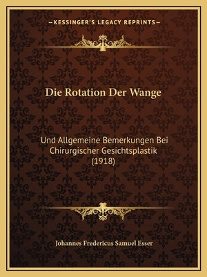 Die Rotation Der Wange: Und Allgemeine Bemerkungen Bei Chirurgischer Gesichtsplastik (1918) by Esser, Johannes Fredericus Samuel