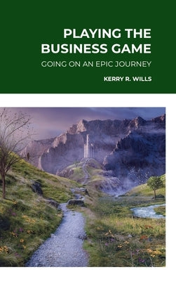 Playing the Business Game: Going on an Epic Journey by Wills, Kerry