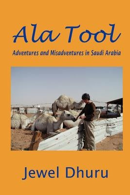 Ala Tool: Adventures and Misadventures in Saudi Arabia by Dhuru, Jewel