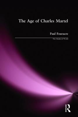 The Age of Charles Martel by Fouracre, Paul