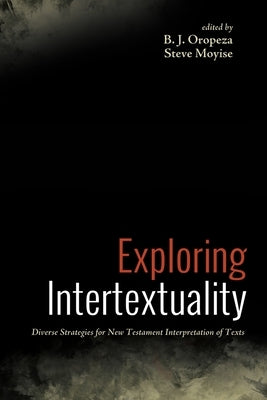 Exploring Intertextuality: Diverse Strategies for New Testament Interpretation of Texts by Oropeza, B. J.