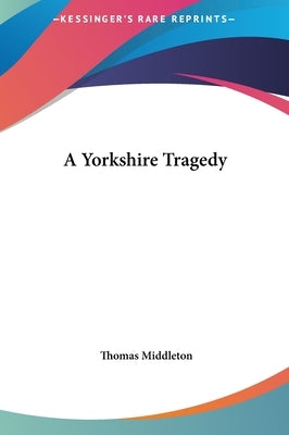 A Yorkshire Tragedy by Middleton, Thomas