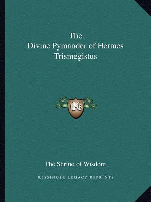 The Divine Pymander of Hermes Trismegistus by The Shrine of Wisdom