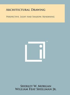 Architectural Drawing: Perspective, Light And Shadow, Rendering by Morgan, Sherley W.