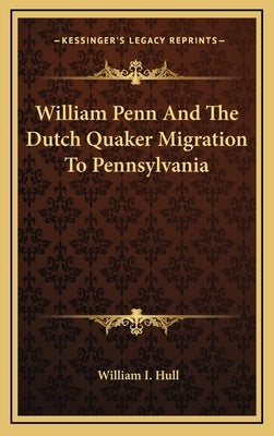 William Penn And The Dutch Quaker Migration To Pennsylvania by Hull, William I.