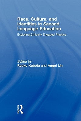 Race, Culture, and Identities in Second Language Education: Exploring Critically Engaged Practice by Lin, Angel M. y.