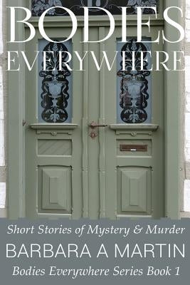 Bodies Everywhere: Short Stories of Mystery & Murder by Martin, Barbara a.