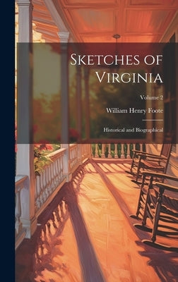 Sketches of Virginia: Historical and Biographical; Volume 2 by Foote, William Henry