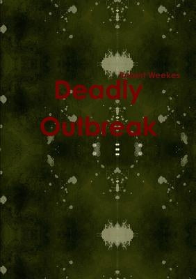 Deadly Outbreak by Weekes, Robert