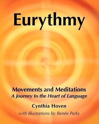 Eurythmy Movements and Meditations: A Journey to the Heart of Language by Parks, Renée