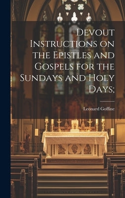 Devout Instructions on the Epistles and Gospels for the Sundays and Holy Days; by Goffine, Leonard 1648-1719