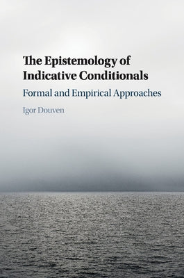 The Epistemology of Indicative Conditionals by Douven, Igor