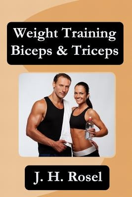 Weight Training Biceps & Triceps by Rosel, J. H.