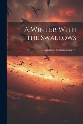 A Winter With the Swallows by Matilda, Betham-Edwards