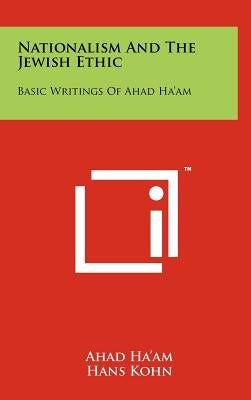 Nationalism And The Jewish Ethic: Basic Writings Of Ahad Ha'am by Ha'am, Ahad