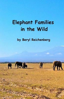Elephant Families in the Wild: How do Elephant Families Live in the Wild? by Reichenberg, Beryl