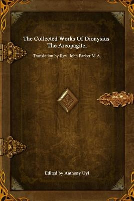 The Collected Works Of Dionysius The Areopagite by The Areopagite, Dionysius